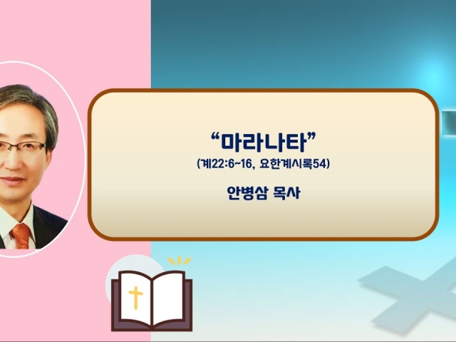 23.11.26 주일오후예배: 마라나타(계22:6~16, 요한계시록54) 안병삼 목사