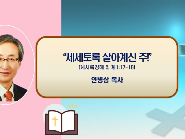 24.03.17 주일오후예배: 세세토록 살아계신 주(계시록강해 5, 계1:17~18) 안병삼 목사