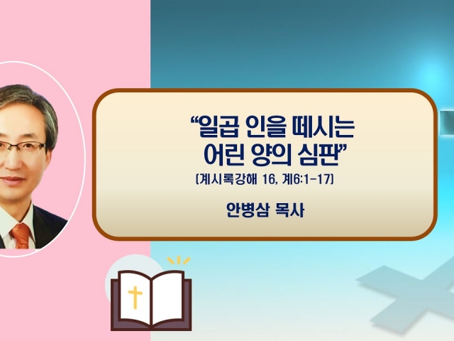 24.06.16주일오후예배: 일곱 인을 떼시는 어린 양의 심판(계시록강해 16, 계6:1~17) 안병삼 목사